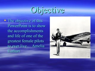Objective <ul><li>The objective of this PowerPoint is to show the accomplishments and life of one of the greatest female p...