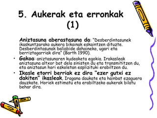 5. Aukerak eta erronkak  (1) Aniztasuna aberastasuna da : “Desberdintasunek ikaskuntzarako aukera bikainak eskaintzen dituzte. Desberdintasunak baliabide dohaineko, ugari eta berriztagarriak dira” (Barth 1990).  Gakoa : aniztasunaren kudeaketa egokia. Irakasleak aniztasuna altxor bat dela sinisten du eta transmititzen du, eta aniztasun hori eskoletan esplizituki erabiltzen du. Ikasle etorri berriak ez dira “ezer gutxi ez dakiten” ikasleak .  Iragana daukate eta hainbat ezaguera dauzkate. Horiek estimatu eta erabiltzeko aukerak bilatu behar dira. 
