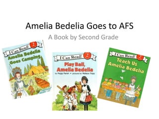 Amelia Bedelia Goes to AFS,[object Object],A Book by Second Grade,[object Object]