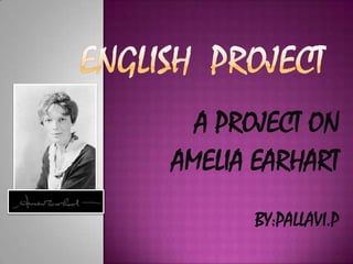 A PROJECT ON
AMELIA EARHART
      BY:PALLAVI.P
 