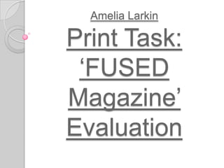Amelia LarkinPrint Task: ‘FUSED Magazine’ Evaluation 