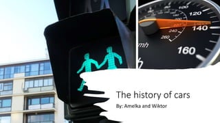 The history of cars
By: Amelka and Wiktor
 