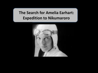 Presented by
The Search for Amelia Earhart:
Expedition to Nikumaroro
 