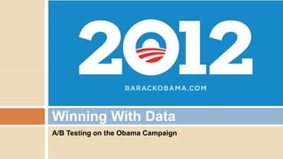 Winning With Data
A/B Testing on the Obama Campaign

 
