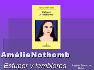 AmélieNothombAmélieNothomb
Estupor y tembloresEstupor y temblores Ángeles Fernández
Bañón
 