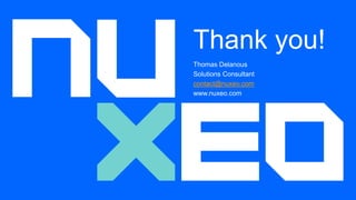 Thank you!
Thomas Delanous
Solutions Consultant
contact@nuxeo.com
www.nuxeo.com
 