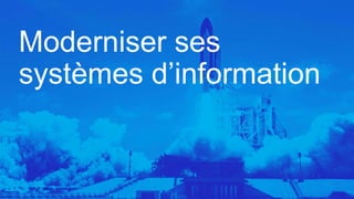 Moderniser ses
systèmes d’information
 