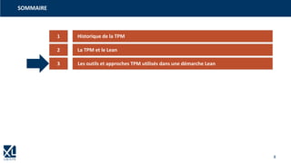 8
1
3
2
Historique de la TPM
La TPM et le Lean
Les outils et approches TPM utilisés dans une démarche Lean
SOMMAIRE
 