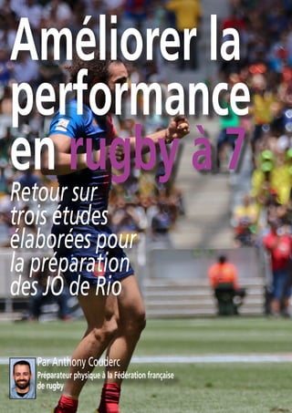 Améliorer la
performance
en rugby à 7
Retour sur
trois études
élaborées pour
la préparation
des JO de Rio
Par Anthony Couderc
Préparateur physique à la Fédération française
de rugby
 
