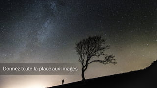 Mais plutôt,
dévoilez l’information principale.
 