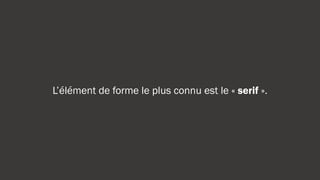 Il s’agit de l’empattement aux extrémités des caractères.
 