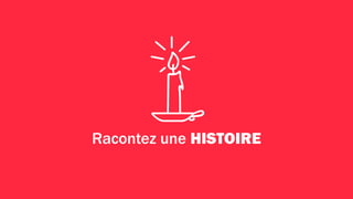 Quand vous racontez quelque chose,
vous suscitez de l’émotion.
 