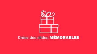 Ne mettez qu’UNE idée par slide.
 