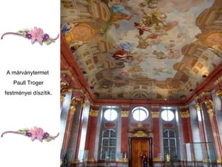 A márványtermet  Paull Troger festményei díszítik. 