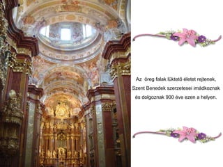 Az  öreg falak lüktető életet rejtenek, Szent Benedek szerzetesei imádkoznak és dolgoznak 900 éve ezen a helyen. 