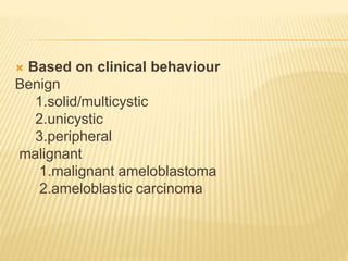  Based on clinical behaviour
Benign
1.solid/multicystic
2.unicystic
3.peripheral
malignant
1.malignant ameloblastoma
2.ameloblastic carcinoma
 