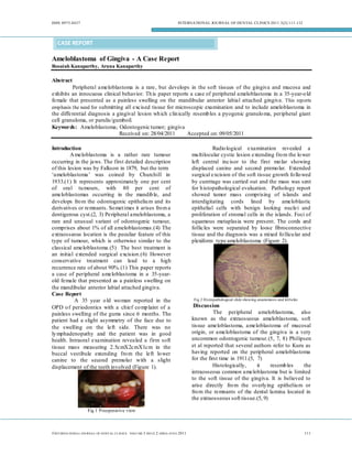 ISSN 0975-8437                                                                  INTERNATIONAL JOURNAL OF DENTAL CLINICS 2011:3(2):111 -112




   CASE REPORT

Ameloblastoma of Gingiva - A Case Report
Rosaiah Kanaparthy, Aruna Kanaparthy

Abstract
          Peripheral ameloblastoma is a rare, but develops in the soft tissues of the gingiva and mucosa and
exhibits an innocuous clinical behavior. Th is paper reports a case of peripheral ameloblastoma in a 35-year-o ld
female that presented as a painless swelling on the mandibular anterior labial attached gingiva . This reports
emphasis the need for submitting all excised tissue for microscopic examination and to include ameloblastoma in
the differential diagnosis a gingival lesion wh ich clin ically resemb les a pyogenic granulo ma, peripheral giant
cell granuloma, or parulis/gumboil.
Keywords: Ameloblastoma; Odontogenic tumor; gingiva
                               Received on: 28/04/2011       Accepted on: 09/05/2011

Introduction                                                                                       Radio logical examination revealed a
         A meloblastoma is a rather rare tumour                                          mu ltilocular cystic lesion extending fro m the lo wer
occurring in the jaws. The first detailed description                                    left central incisor to the first mo lar showing
of this lesion was by Falkson in 1879, but the term                                      displaced canine and second premo lar. Extended
‘ameloblastoma’ was coined by Churchill in                                               surgical excision of the soft tissue growth fo llo wed
1933.(1) It represents approximately one per cent                                        by curettage was carried out and the mass was sent
of oral tu mours, with 80 per cent of                                                    for h istopathological evaluation. Pathology report
ameloblastomas occurring in the mandib le, and                                           showed tumor mass comprising of islands and
develops fro m the odontogenic epitheliu m and its                                       interdigitating cords lined by ameloblastic
derivatives or remnants. So met imes it arises fro m a                                   epithelial cells with benign looking nuclei and
dentigerous cyst.(2, 3) Peripheral ameloblastoma, a                                      proliferation of stromal cells in the islands. Foci of
rare and unusual variant of odontogenic tumour,                                          squamous metaplasia were present. The cords and
comprises about 1% of all ameloblastomas.(4) The                                         follicles were separated by loose fibroconnective
extraosseous location is the peculiar feature of this                                    tissue and the diagnosis was a mixed fo llicu lar and
type of tumour, which is otherwise similar to the                                        plexiform type ameloblastoma (Figure 2).
classical ameloblastoma.(5) The best treatment is
an initial extended surgical excision.(6) However
conservative treatment can lead to a high
recurrence rate of about 90%.(1) This paper reports
a case of peripheral ameloblastoma in a 35-year-
old female that presented as a painless swelling on
the mandibular anterior labial attached gingiva.
Case Report
           A 35 year o ld wo man reported in the                                         Fig 2 Histopathological slide showing anastomosis and follicles

OPD o f periodontics with a chief co mp laint of a                                        Discussion
painless swelling of the gums since 6 months. The                                                   The peripheral ameloblastoma, also
patient had a slight asymmetry of the face due to                                        known as the extraosseous ameloblastoma, soft
the swelling on the left side. There was no                                              tissue ameloblastoma, ameloblastoma of mucosal
ly mphadenopathy and the patient was in good                                             origin, or ameloblastoma of the gingiva is a very
health. Intraoral examination revealed a firm soft                                       uncommon odontogenic tumour. (5, 7, 8) Philipsen
tissue mass measuring 2.5cmX2cmX1cm in the                                               et al reported that several authors refer to Kuru as
buccal vestibule extending fro m the left lo wer                                         having reported on the peripheral ameloblastoma
canine to the second premolar with a slight                                              for the first time in 1911.(5, 7)
displacement of the teeth involved (Figure 1).                                                      Histologically,     it   resemb les   the
                                                                                         intraosseous common ameloblastoma but is limited
                                                                                         to the soft tissue of the gingiva. It is believed to
                                                                                         arise directly fro m the overlying epitheliu m or
                                                                                         fro m the remnants of the dental lamina located in
                                                                                         the extraosseous soft tissue.(5, 9)

                      Fig 1 Preoperative view



©INT ERNA TIONA L JOURNA L OF D ENT AL CL IN ICS   VOLU ME 3 ISS UE 2 APRIL-JUN E 2011                                                                     111
 