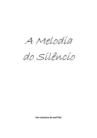 A Melodia
do Silêncio



  Um romance de Joel Flor
 