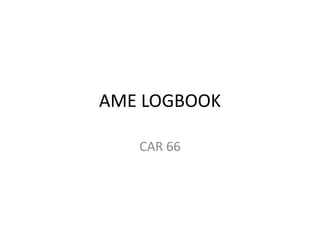 AME LOGBOOK

   CAR 66
 