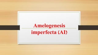 Amelogenesis
imperfecta (AI)
 