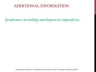 ADDITIONAL INFORMATION
Syndromes including amelogenesis imperfecta
Amelogenesis imperfecta: a classification and catalogue for the 21st century. Oral Diseases.2007
 