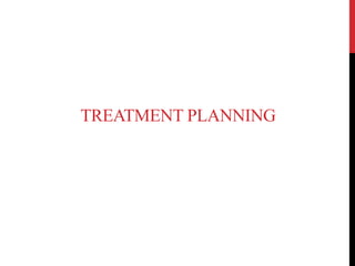 TREATMENT PLANNING
 