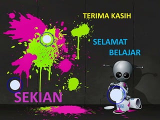 TERIMA KASIH
SELAMAT
BELAJAR
SEKIAN
 