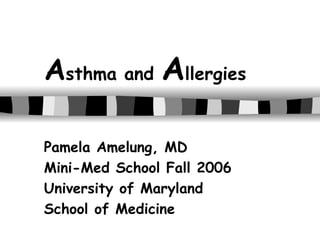 A sthma and  A llergies Pamela Amelung, MD Mini-Med School Fall 2006 University of Maryland  School of Medicine 