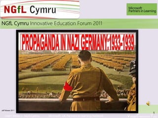 Learn More > NGfl Cymru Microsoft UK Partners in learning Network Virtual Classroom Tour
2010NGfL Cymru Innovative Education Forum 2011
Jeff Moses 2011
1
 