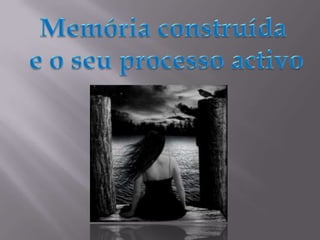 Memória construída e o seu processo activo
