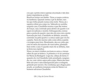 124 | Ruy do Carmo Póvoas
cou que a porta estava apenas encostada e não deu
maior importância ao fato.
Resolveu tomar um banho. Tirou a roupa e entrou
no banheiro. Quando meteu o pé lá dentro, sen-
tiu que tinha pisado numa coisa mole. Nisso, já a
saparia cobria seu corpo nu. Sabendo-se sozinho
naquela casa, Claudinho reuniu o que lhe restou
de forças, saiu correndo para dentro do quarto e os
sapos invadiram o recinto. Enlouquecido, correu
para a porta do quarto, mas deu de cara com a porta
trancada por fora. Claudinho se debatia, urrando,
correndo nu pelo quarto e a única saída que viu foi
a janela. Nem ele mesmo sabe como abriu a janela
e se jogou para fora. Desatinado, deu-se conta que
caiu no meio da touceira de rosa-rubra, plantada
bem rente a casa. E quanto mais ele se debatia, mas
se feria nos espinhos.
Nisso, os raros vizinhos ouviram os urros e vieram
saber do que se tratava. A primeira a vir às carreiras
foi Maria da Rodagem. Logo ela, cabeça de Iansã. E
quando ela viu Claudinho todo arranhado, sangran-
do, nu, com vários sapos pelo corpo, Maria deu tam-
bém um urro e saiu enlouquecida para a rodagem,
gritando por socorro. Da vizinhança que chegou para
acudir, as mulheres tomaram conta de Maria e os
homens salvaram Claudinho.
Feminino no candomblé_miolo final.indd 124Feminino no candomblé_miolo final.indd 124 28/9/2010 17:38:0628/9/2010 17:38:06
 