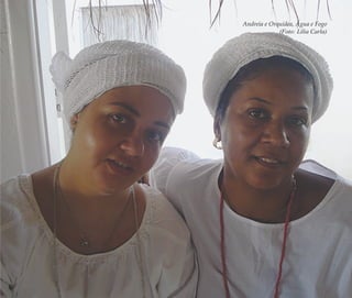 A memória do feminino no candomblé | 131
Andreia e Orquídea, Água e Fogo
(Foto: Lília Carla)
Feminino no candomblé_miolo final.indd 131Feminino no candomblé_miolo final.indd 131 28/9/2010 17:38:0928/9/2010 17:38:09
 