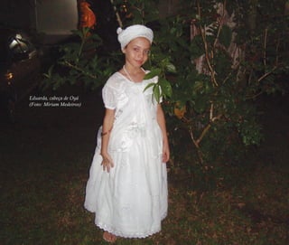 136 | Ruy do Carmo Póvoas
Eduarda, cabeça de Oyá
(Foto: Míriam Medeiros)
Feminino no candomblé_miolo final.indd 136Feminino no candomblé_miolo final.indd 136 28/9/2010 17:38:1328/9/2010 17:38:13
 