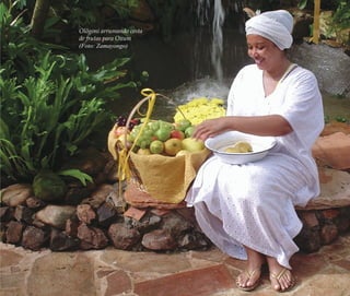 A memória do feminino no candomblé | 153
Olõgoni arrumando cesta
de frutas para Oxum
(Foto: Zamayongo)
Feminino no candomblé_miolo final.indd 153Feminino no candomblé_miolo final.indd 153 28/9/2010 17:38:3028/9/2010 17:38:30
 