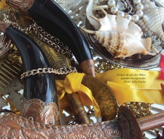 A memória do feminino no candomblé | 159
Artigos de uso das Mães,
quando incorporadas
(Foto: Lília Carla)
Feminino no candomblé_miolo final.indd 159Feminino no candomblé_miolo final.indd 159 28/9/2010 17:38:4128/9/2010 17:38:41
 