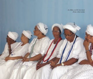 A memória do feminino no candomblé | 83
As Mães, no Ilê Axé Ijexá
(Foto: Lília Carla)
Feminino no candomblé_miolo final.indd 83Feminino no candomblé_miolo final.indd 83 28/9/2010 17:37:3128/9/2010 17:37:31
 
