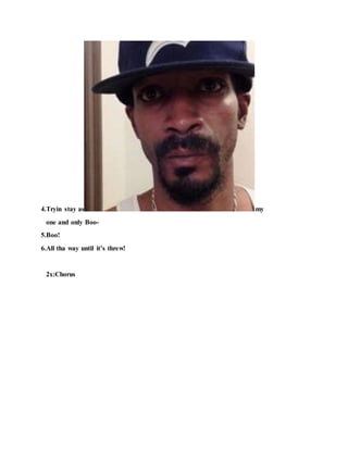 4.Tryin stay as my
one and only Boo-
5.Boo!
6.All tha way until it’s threw!
2x:Chorus
 