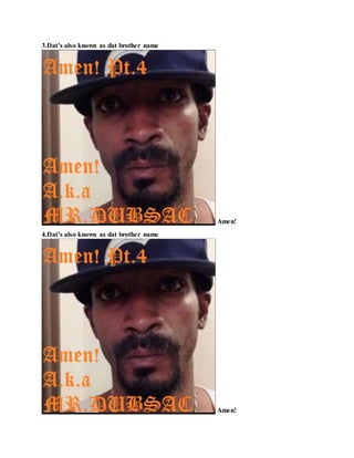3.Dat’s also known as dat brother name
Amen!
4.Dat’s also known as dat brother name
Amen!
 
