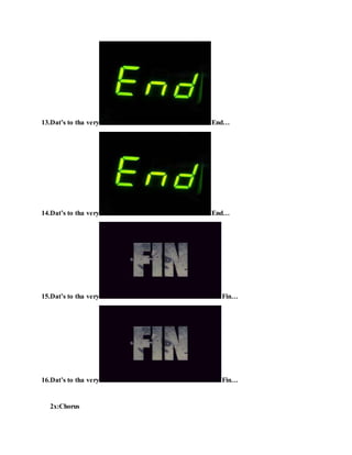 13.Dat’s to tha very End…
14.Dat’s to tha very End…
15.Dat’s to tha very Fin…
16.Dat’s to tha very Fin…
2x:Chorus
 