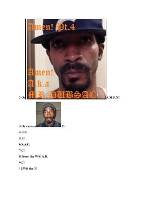2.Or A.M.E.N!
3.Or evenas D.
4.U.B.
5.B!
6.S.A.C.
7.C!
8.From tha W/S A.B.
9.C!
10.Wit tha 3!
 