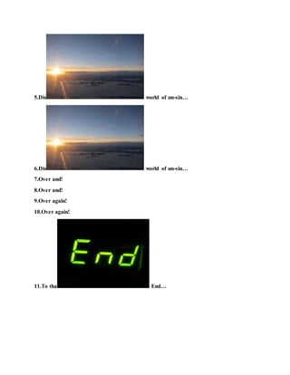 5.Dis world of un-sin…
6.Dis world of un-sin…
7.Over and!
8.Over and!
9.Over again!
10.Over again!
11.To tha End…
 