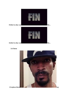 15.Dat’s to tha very Fin…
16.Dat’s to tha very Fin…
2x:Chorus
1.So please listen my
 