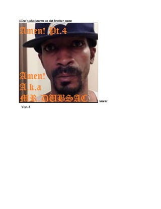 4.Dat’s also known as dat brother name
Amen!
Vers.2
 