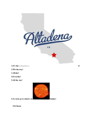 1.It’s tha A!
2.Wit tha tray!
3.All-day!
4.Everyday!
5.All tha way!
6.To tryin go to church on Sunday!
2X:Chorus
 