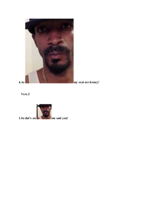 4.As my real ass feoncy!
Vers.2
1.So dat’s on me and you!
 
