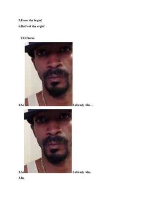 5.From tha begin!
6.Dat’s of tha orgin!
2X:Chorus
1.So I already win…
2.So I already win..
3.In,
 