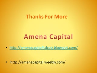 Thanks For More
• http://amenacapitalltdceo.blogspot.com/
• http://amenacapital.weebly.com/
 