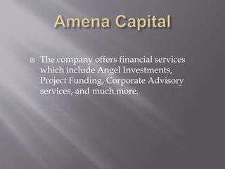  The company offers financial services
which include Angel Investments,
Project Funding, Corporate Advisory
services, and much more.
 