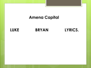 LUKE BRYAN LYRICS.
Amena Capital
 