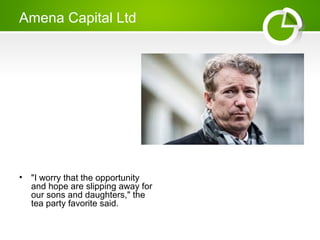 Amena Capital Ltd
• "I worry that the opportunity
and hope are slipping away for
our sons and daughters," the
tea party favorite said.